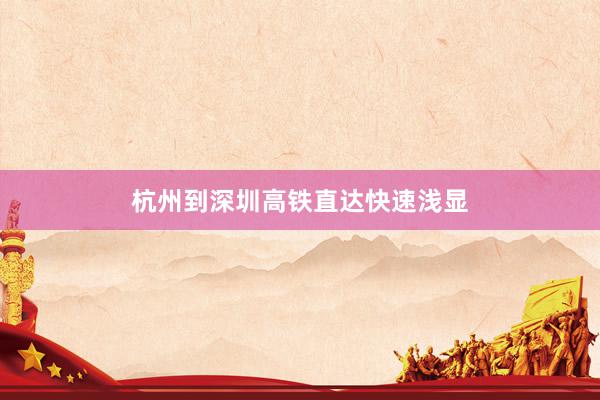 杭州到深圳高铁直达快速浅显