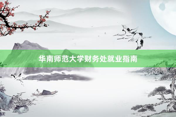 华南师范大学财务处就业指南
